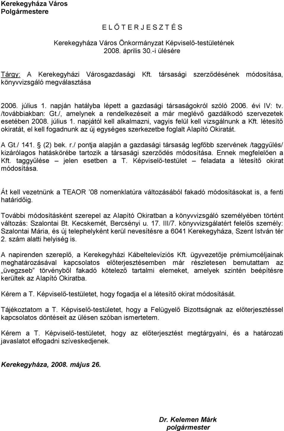 /, amelynek a rendelkezéseit a már meglévő gazdálkodó szervezetek esetében 2008. július 1. napjától kell alkalmazni, vagyis felül kell vizsgálnunk a Kft.