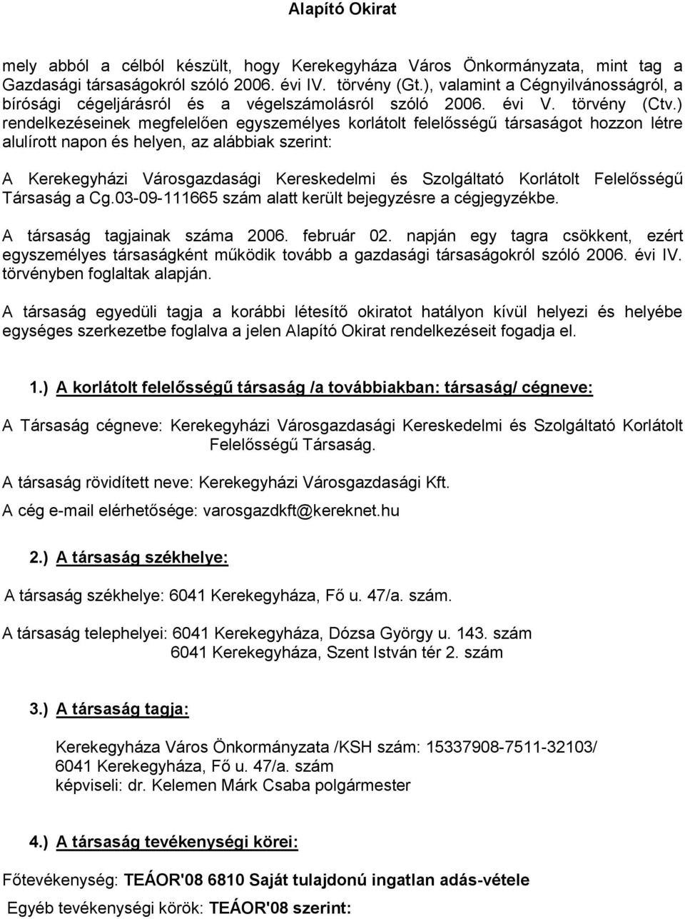 ) rendelkezéseinek megfelelően egyszemélyes korlátolt felelősségű társaságot hozzon létre alulírott napon és helyen, az alábbiak szerint: A Kerekegyházi Városgazdasági Kereskedelmi és Szolgáltató