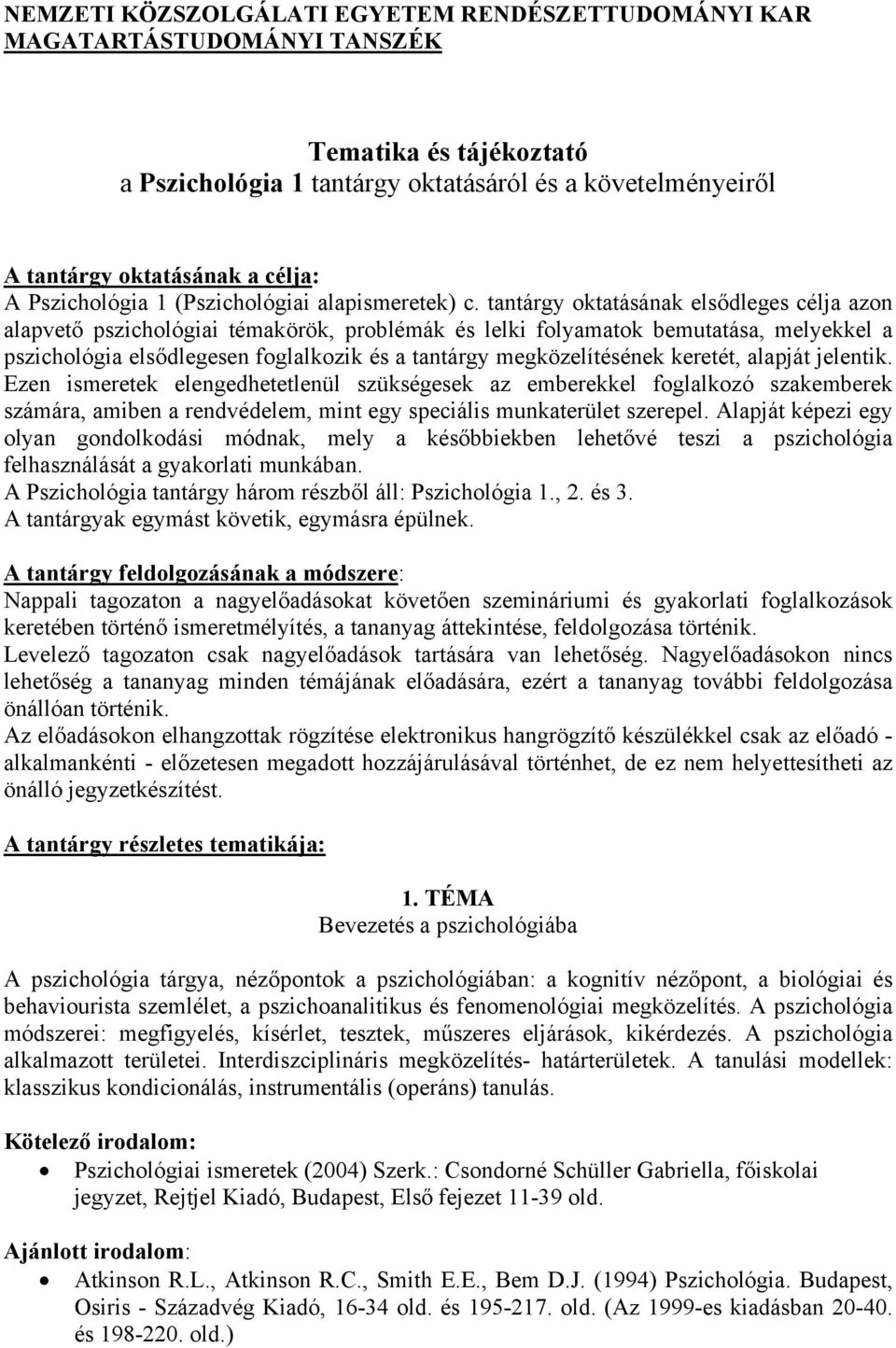 tantárgy oktatásának elsődleges célja azon alapvető pszichológiai témakörök, problémák és lelki folyamatok bemutatása, melyekkel a pszichológia elsődlegesen foglalkozik és a tantárgy megközelítésének