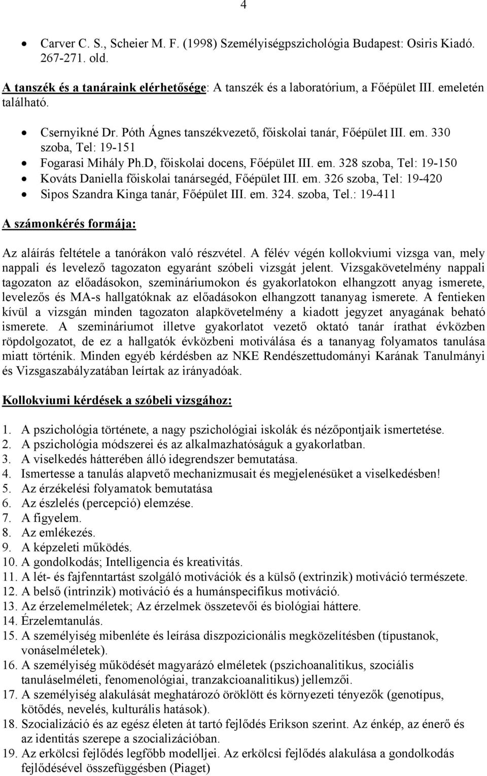 em. 326 szoba, Tel: 19-420 Sipos Szandra Kinga tanár, Főépület III. em. 324. szoba, Tel.: 19-411 A számonkérés formája: Az aláírás feltétele a tanórákon való részvétel.