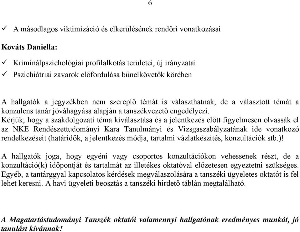 Kérjük, hogy a szakdolgozati téma kiválasztása és a jelentkezés előtt figyelmesen olvassák el az NKE Rendészettudományi Kara Tanulmányi és Vizsgaszabályzatának ide vonatkozó rendelkezéseit