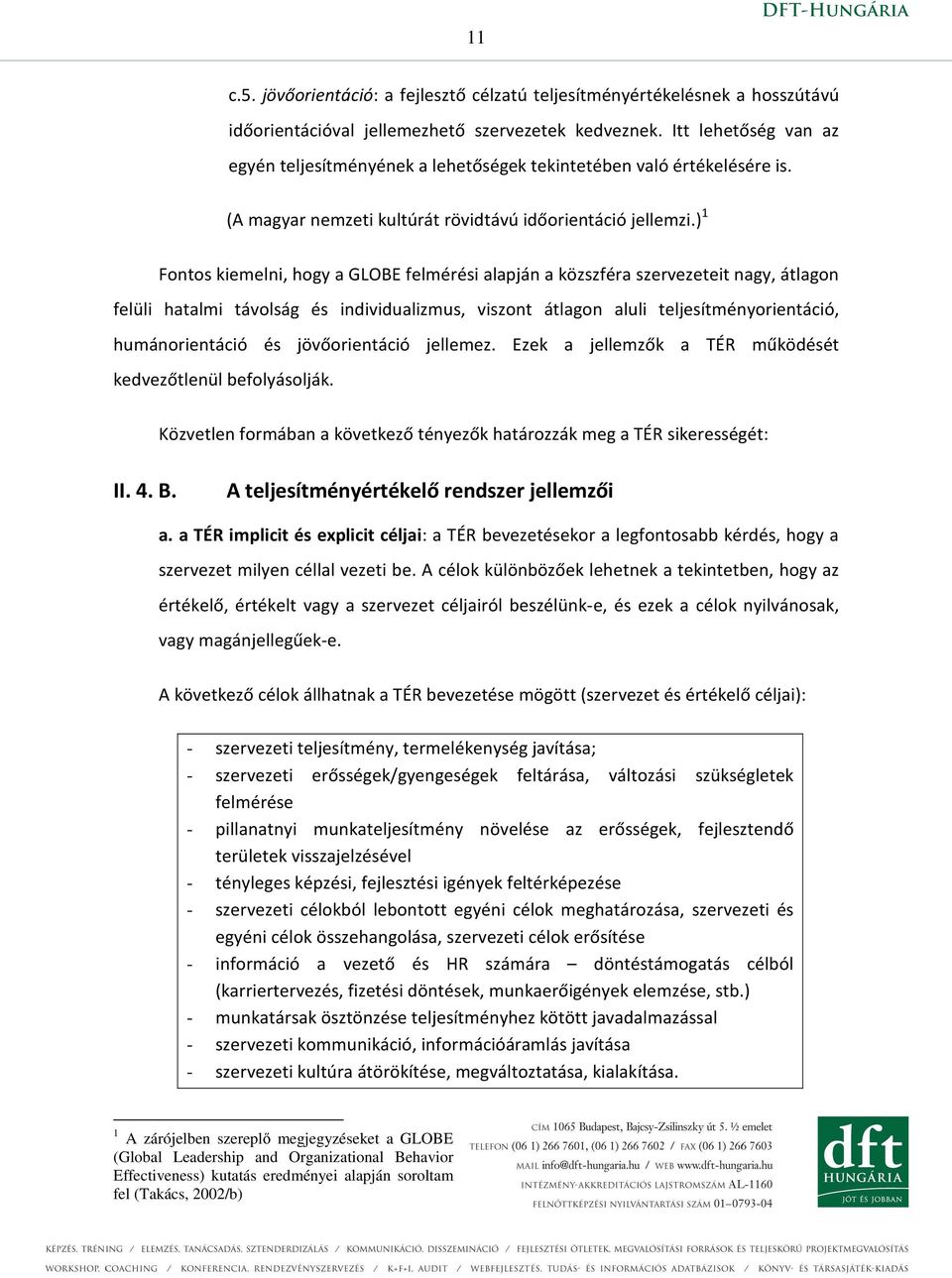 ) 1 Fontos kiemelni, hogy a GLOBE felmérési alapján a közszféra szervezeteit nagy, átlagon felüli hatalmi távolság és individualizmus, viszont átlagon aluli teljesítményorientáció, humánorientáció és