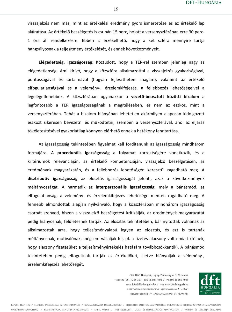 Ebben is érzékelhető, hogy a két szféra mennyire tartja hangsúlyosnak a teljesítmény értékelését, és ennek következményeit.