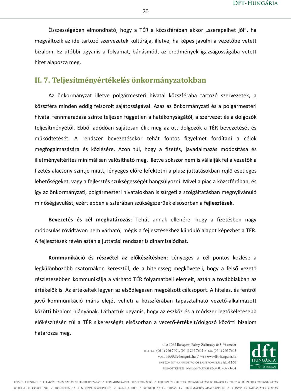 Teljesítményértékelés önkormányzatokban Az önkormányzat illetve polgármesteri hivatal közszférába tartozó szervezetek, a közszféra minden eddig felsorolt sajátosságával.