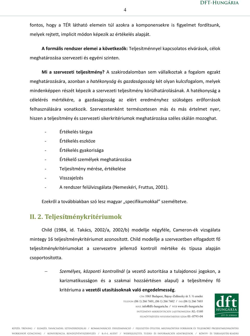 A szakirodalomban sem vállalkoztak a fogalom egzakt meghatározására, azonban a hatékonyság és gazdaságosság két olyan kulcsfogalom, melyek mindenképpen részét képezik a szervezeti teljesítmény