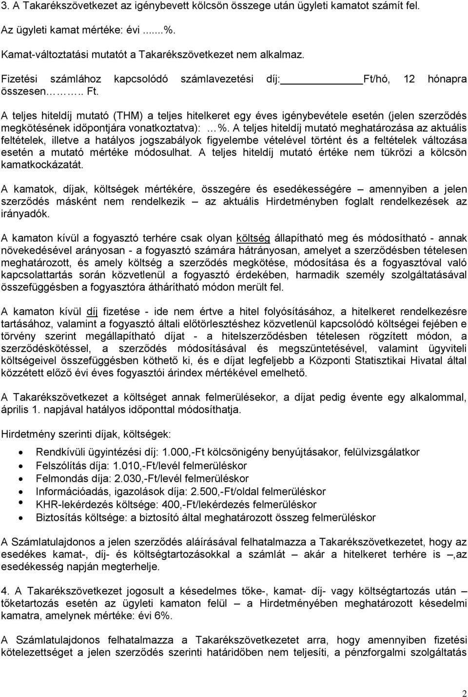 A teljes hiteldíj mutató meghatározása az aktuális feltételek, illetve a hatályos jogszabályok figyelembe vételével történt és a feltételek változása esetén a mutató mértéke módosulhat.