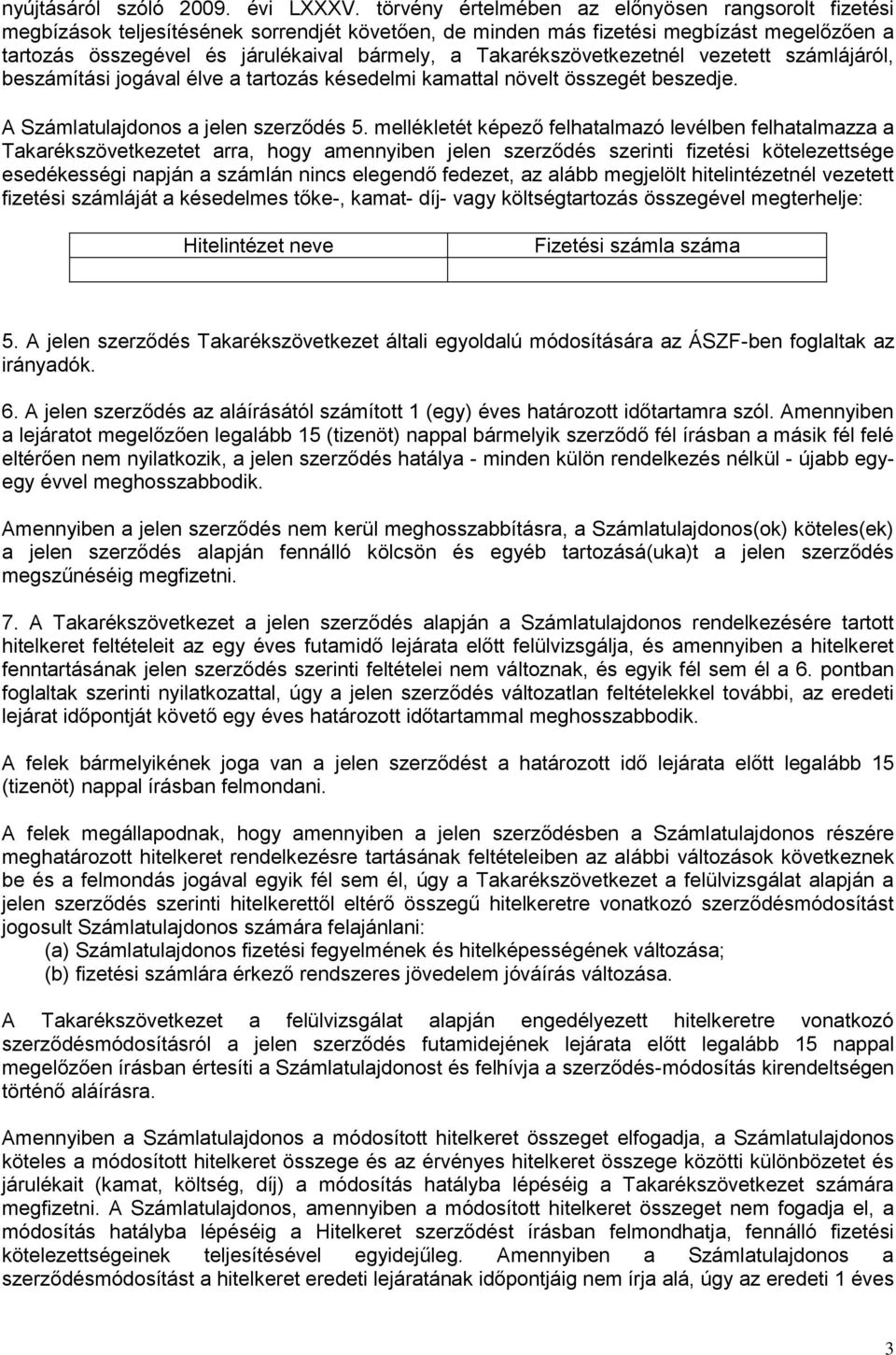 Takarékszövetkezetnél vezetett számlájáról, beszámítási jogával élve a tartozás késedelmi kamattal növelt összegét beszedje. A Számlatulajdonos a jelen szerződés 5.