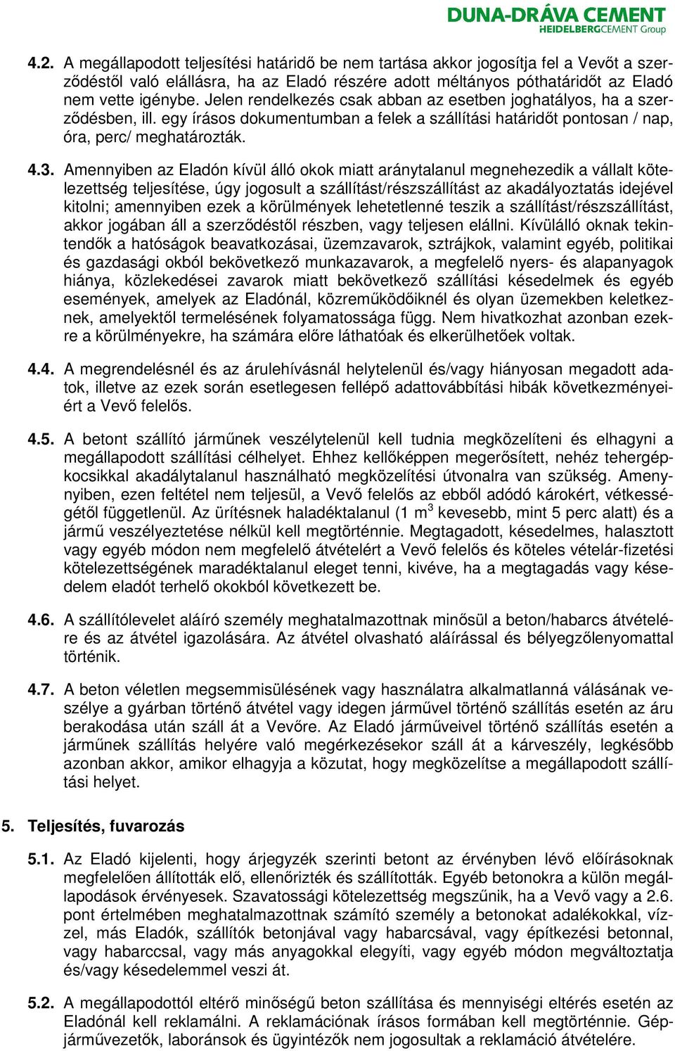 Amennyiben az Eladón kívül álló okok miatt aránytalanul megnehezedik a vállalt kötelezettség teljesítése, úgy jogosult a szállítást/részszállítást az akadályoztatás idejével kitolni; amennyiben ezek