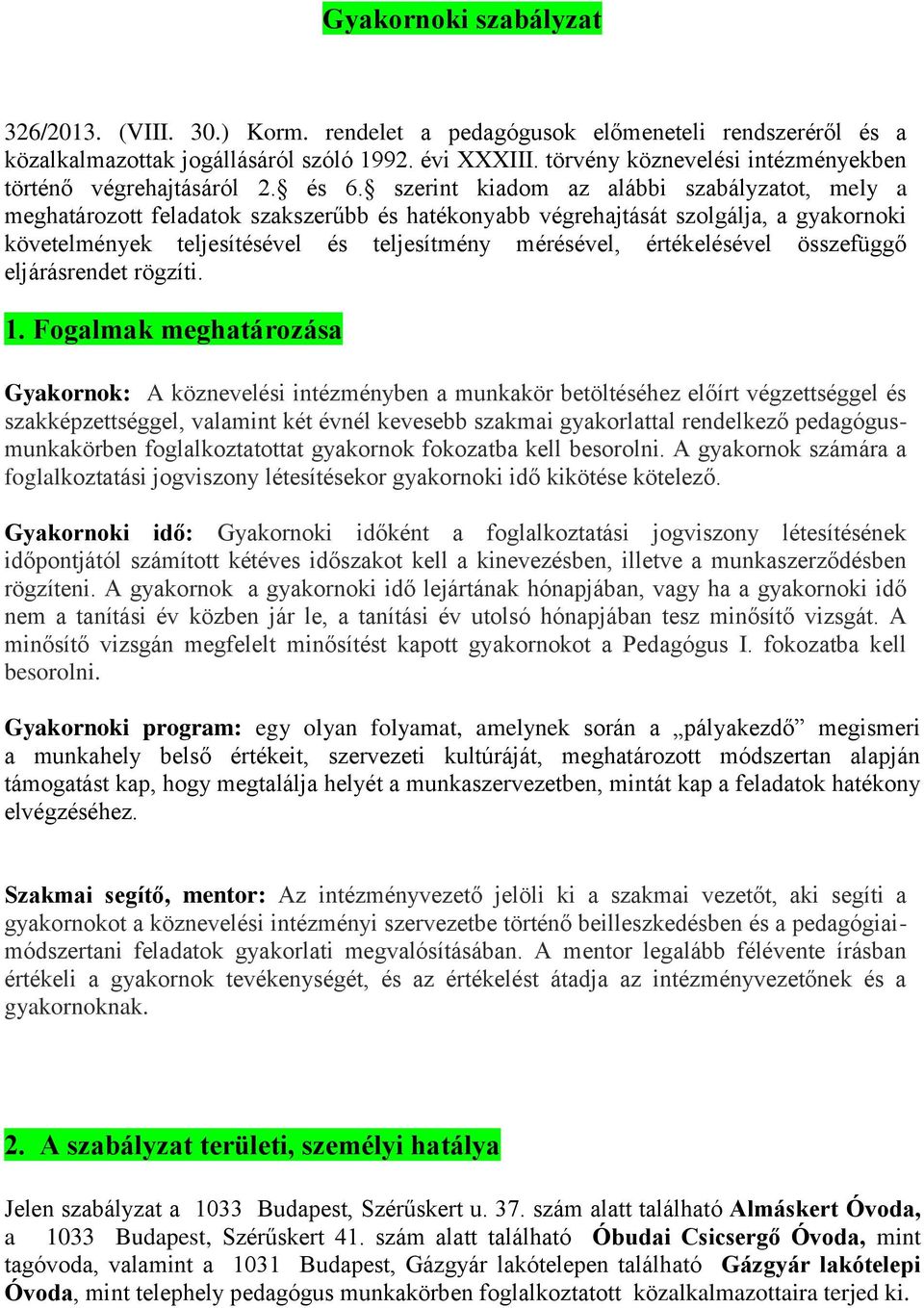 szerint kiadom az alábbi szabályzatot, mely a meghatározott feladatok szakszerűbb és hatékonyabb végrehajtását szolgálja, a gyakornoki követelmények teljesítésével és teljesítmény mérésével,