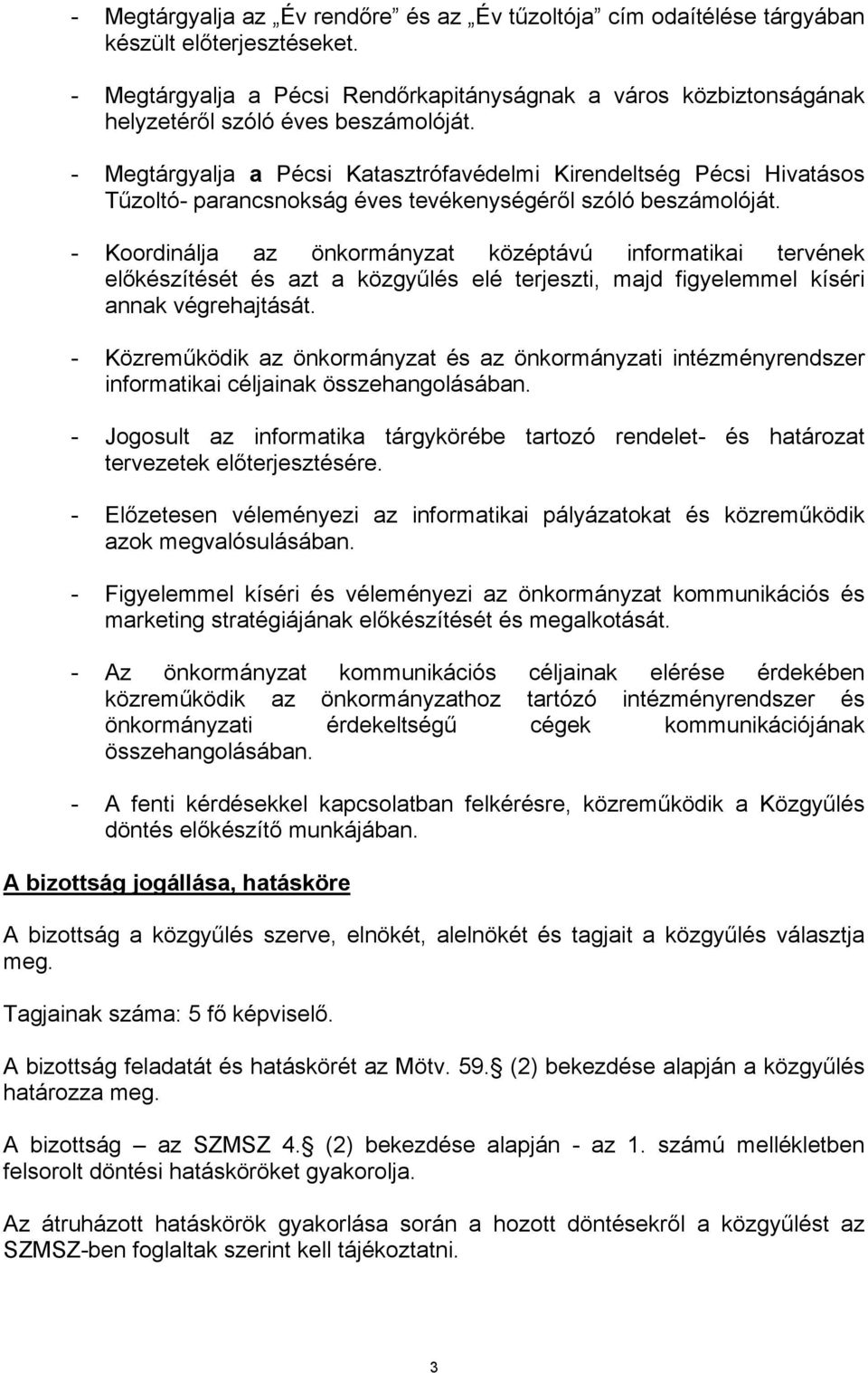 - Megtárgyalja a Pécsi Katasztrófavédelmi Kirendeltség Pécsi Hivatásos Tűzoltó- parancsnokság éves tevékenységéről szóló beszámolóját.