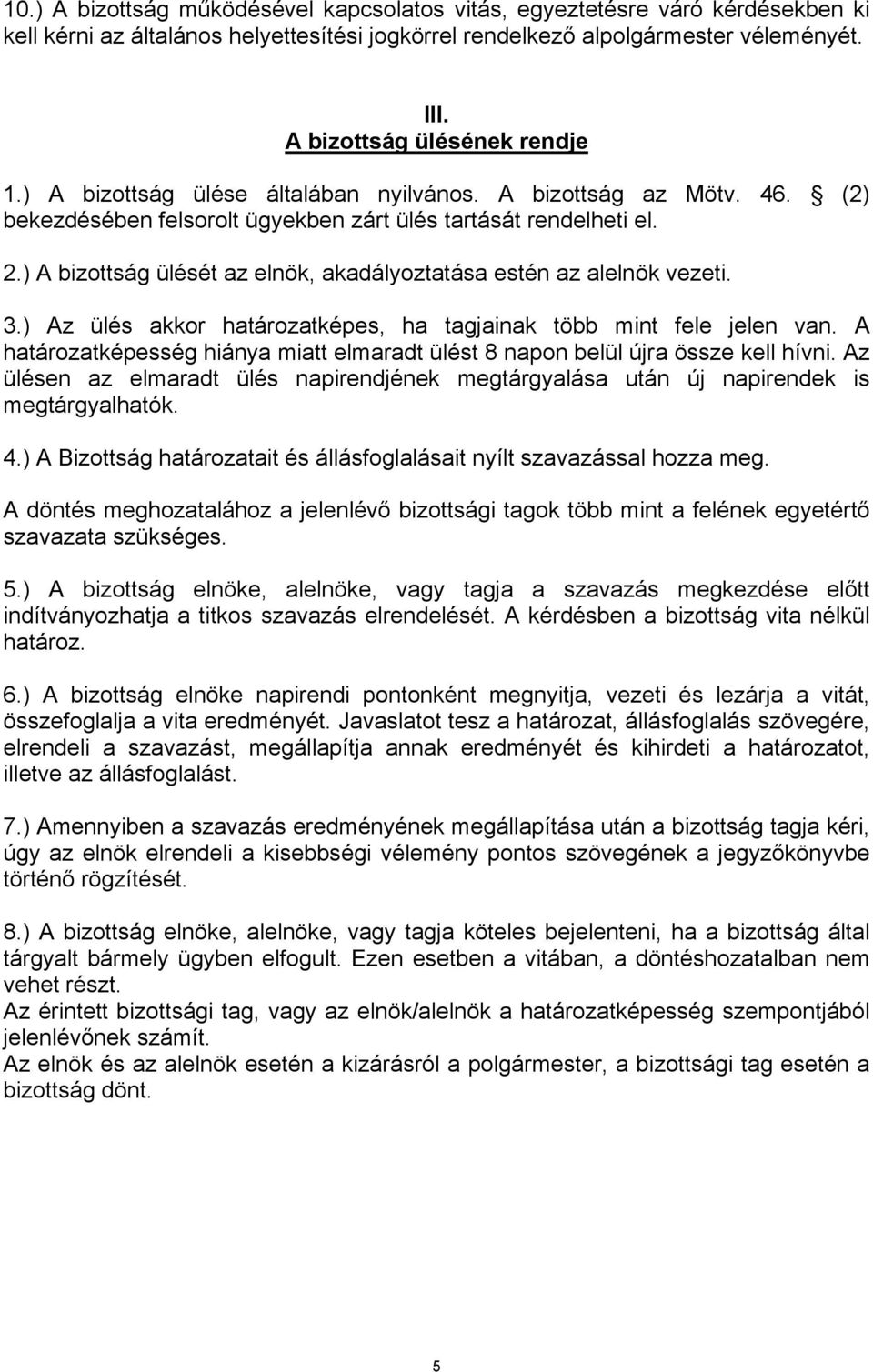 ) A bizottság ülését az elnök, akadályoztatása estén az alelnök vezeti. 3.) Az ülés akkor határozatképes, ha tagjainak több mint fele jelen van.