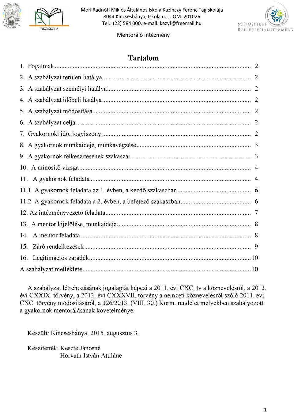 évben, a kezdő szakaszban... 6 11.2 A gyakornok feladata a 2. évben, a befejező szakaszban... 6 12. Az intézményvezető feladata... 7 13. A mentor kijelölése, munkaideje... 8 14. A mentor feladata.