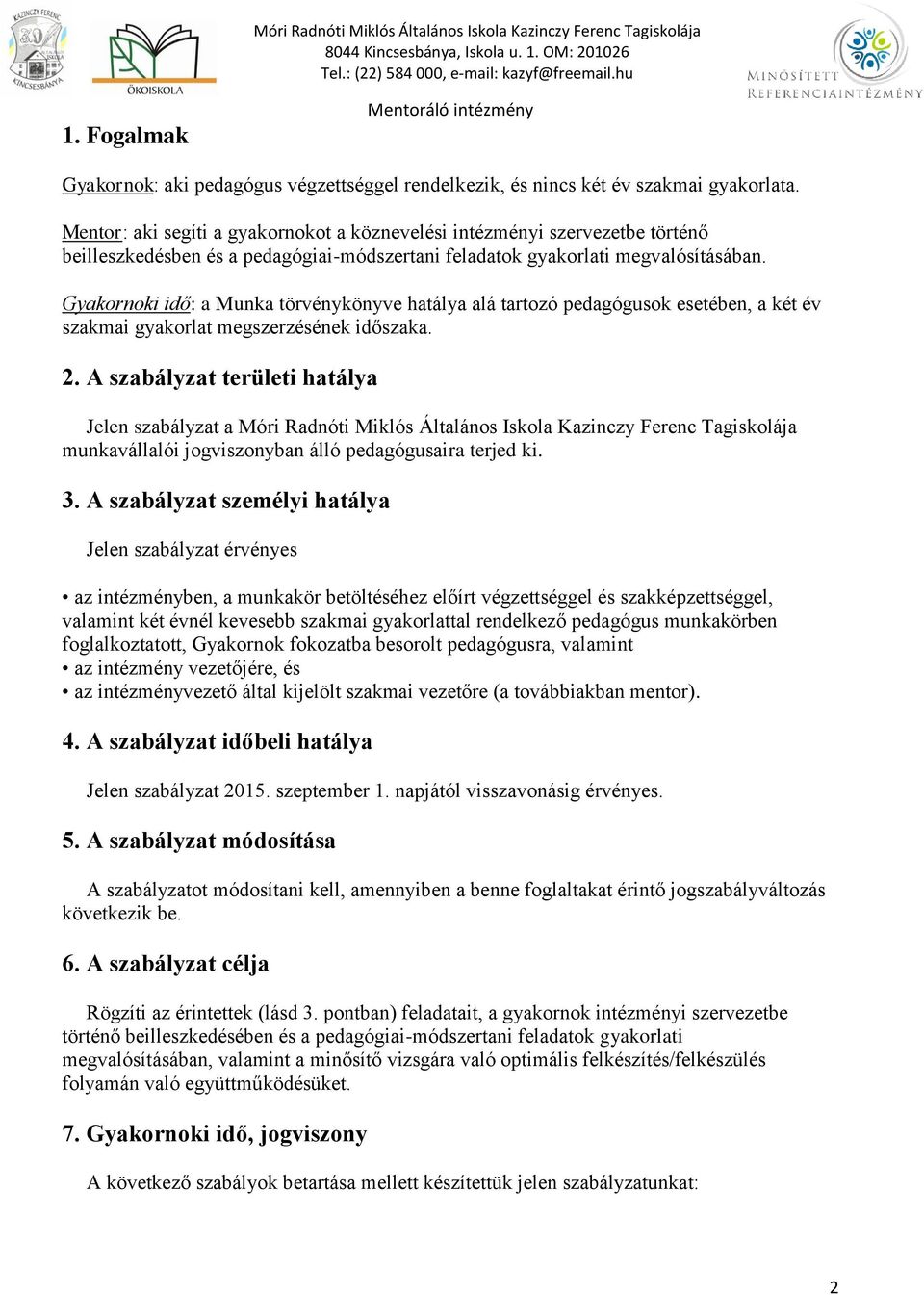 Gyakornoki idő: a Munka törvénykönyve hatálya alá tartozó pedagógusok esetében, a két év szakmai gyakorlat megszerzésének időszaka. 2.