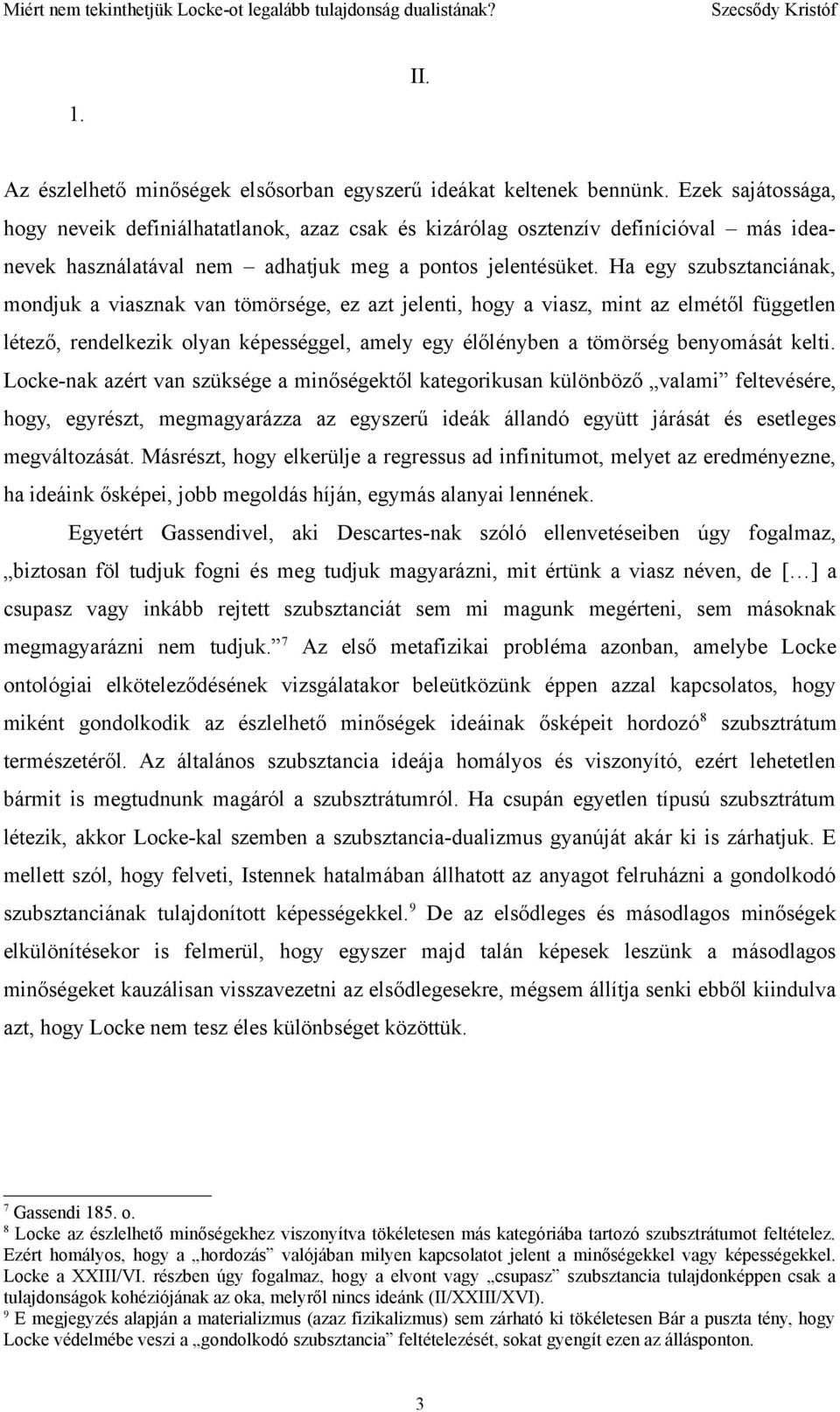 Ha egy szubsztanciának, mondjuk a viasznak van tömörsége, ez azt jelenti, hogy a viasz, mint az elmétől független létező, rendelkezik olyan képességgel, amely egy élőlényben a tömörség benyomását