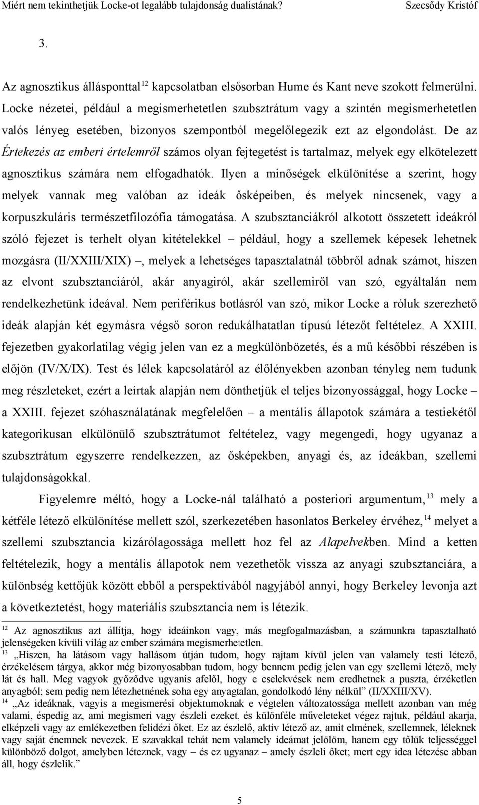 De az Értekezés az emberi értelemről számos olyan fejtegetést is tartalmaz, melyek egy elkötelezett agnosztikus számára nem elfogadhatók.