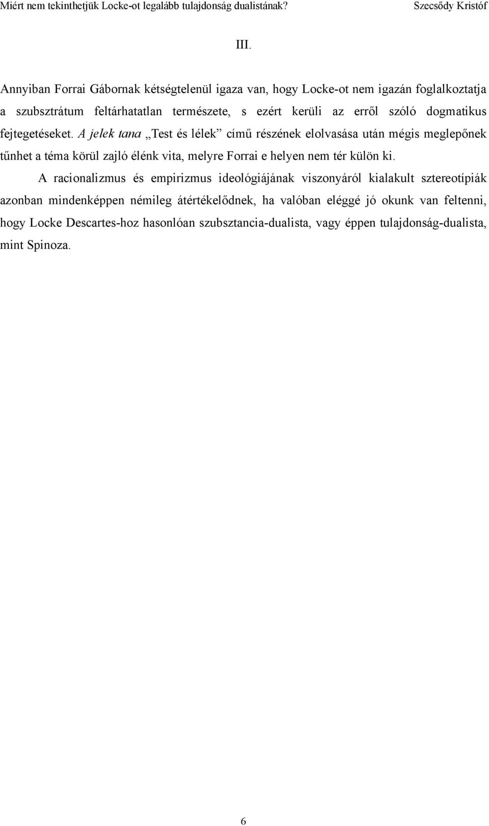 A jelek tana Test és lélek című részének elolvasása után mégis meglepőnek tűnhet a téma körül zajló élénk vita, melyre Forrai e helyen nem tér külön ki.