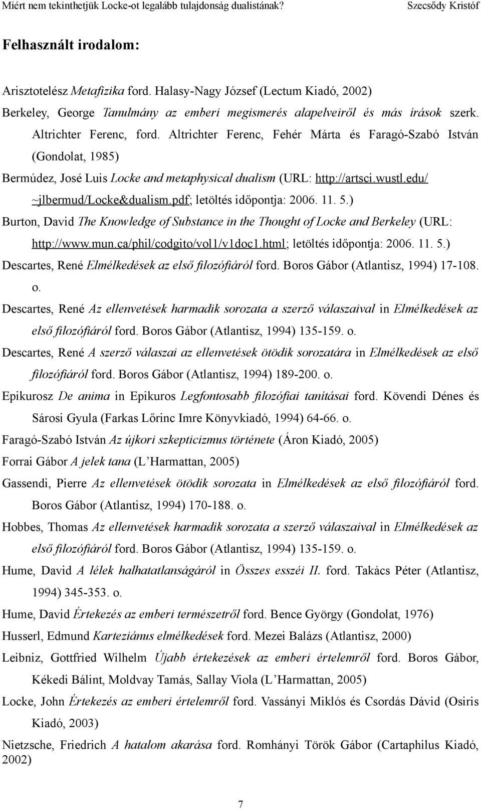 pdf; letöltés időpontja: 2006. 11. 5.) Burton, David The Knowledge of Substance in the Thought of Locke and Berkeley (URL: http://www.mun.ca/phil/codgito/vol1/v1doc1.html; letöltés időpontja: 2006.