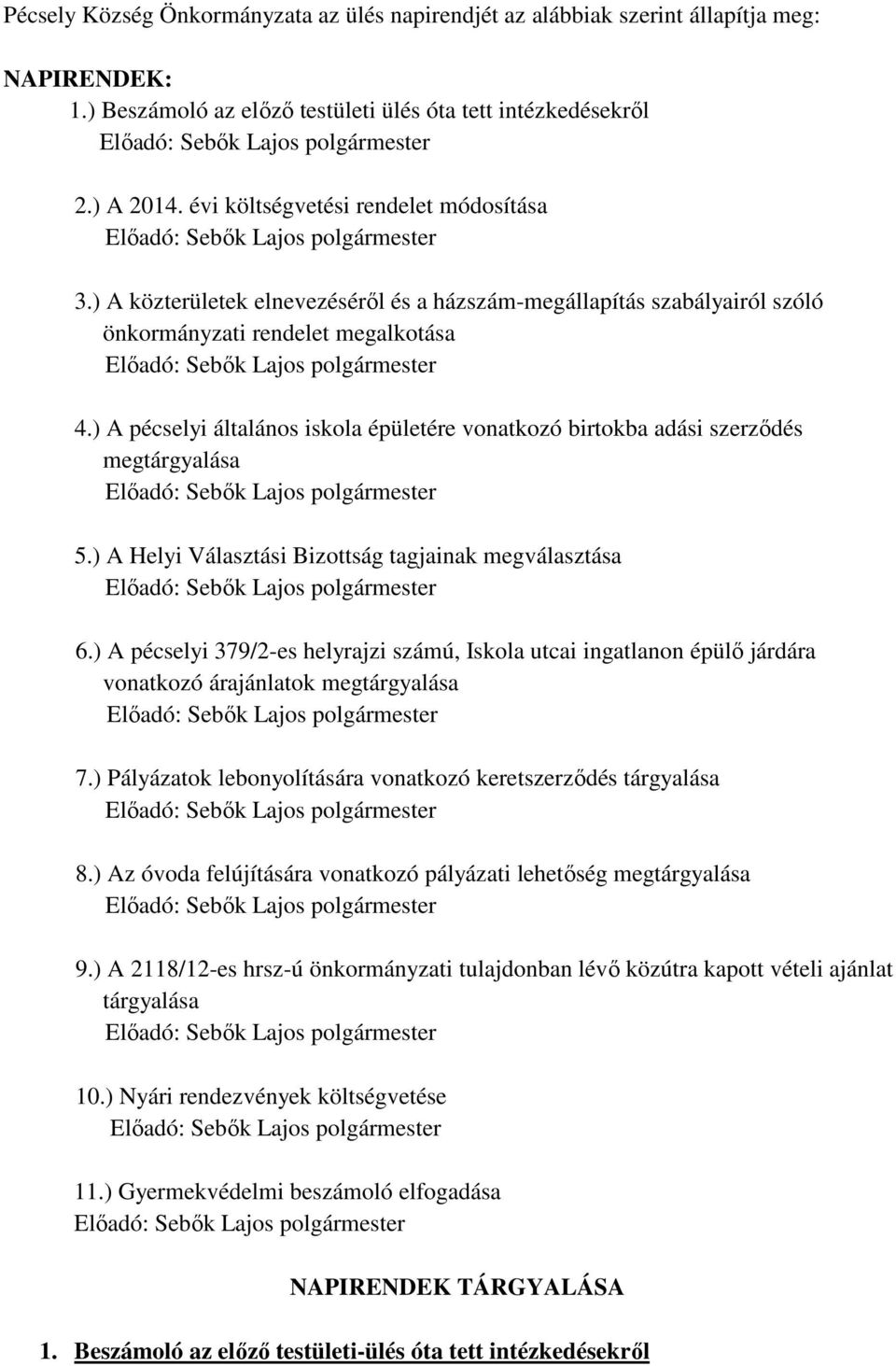 ) A pécselyi általános iskola épületére vonatkozó birtokba adási szerződés megtárgyalása 5.) A Helyi Választási Bizottság tagjainak megválasztása 6.