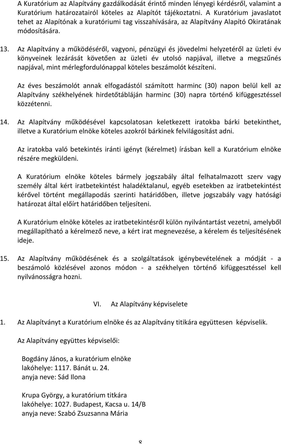 Az Alapítvány a működéséről, vagyoni, pénzügyi és jövedelmi helyzetéről az üzleti év könyveinek lezárását követően az üzleti év utolsó napjával, illetve a megszűnés napjával, mint mérlegfordulónappal