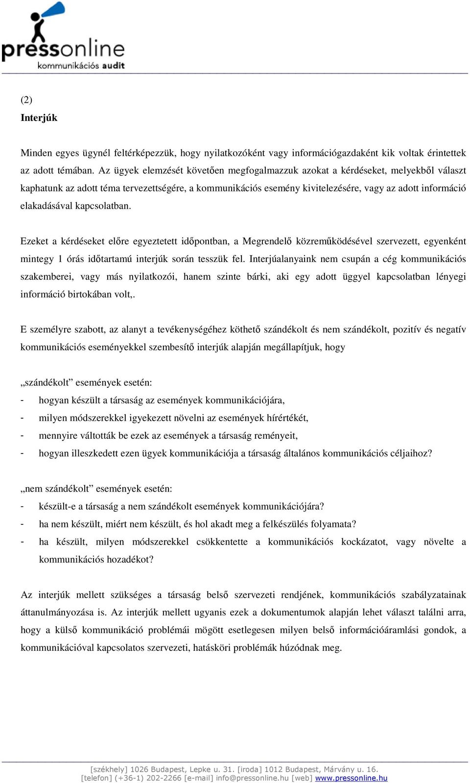 kapcslatban. Ezeket a kérdéseket elıre egyeztetett idıpntban, a Megrendelı közremőködésével szervezett, egyenként mintegy 1 órás idıtartamú interjúk srán tesszük fel.