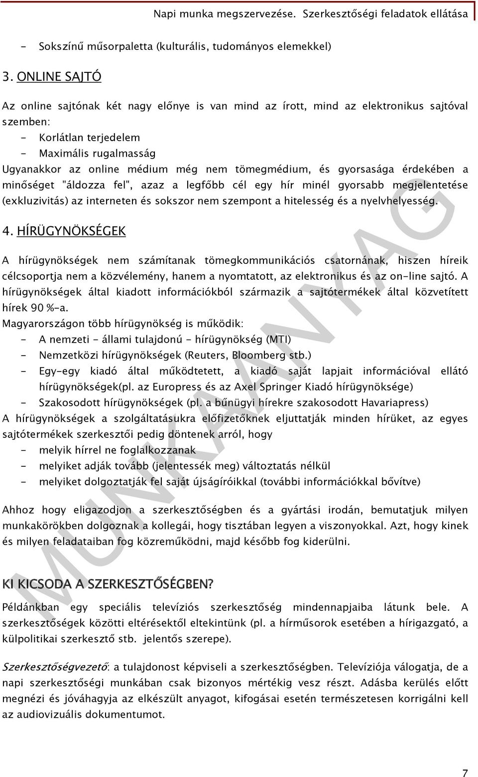 tömegmédium, és gyorsasága érdekében a minőséget "áldozza fel", azaz a legfőbb cél egy hír minél gyorsabb megjelentetése (exkluzivitás) az interneten és sokszor nem szempont a hitelesség és a
