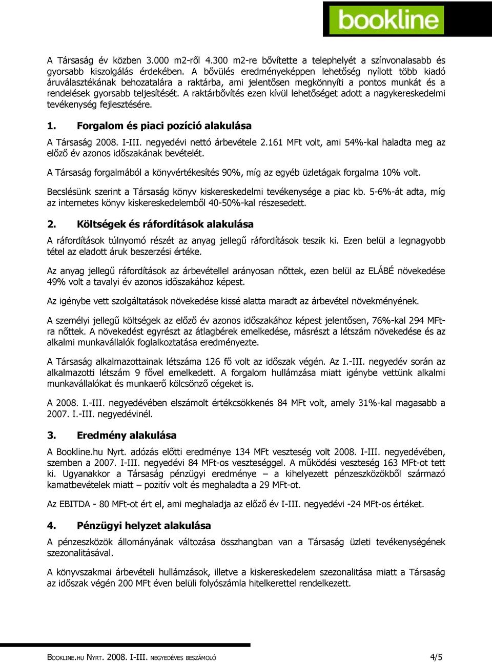A raktárbővítés ezen kívül lehetőséget adott a nagykereskedelmi tevékenység fejlesztésére. 1. Forgalom és piaci pozíció alakulása A Társaság 2008. I-III. negyedévi nettó árbevétele 2.