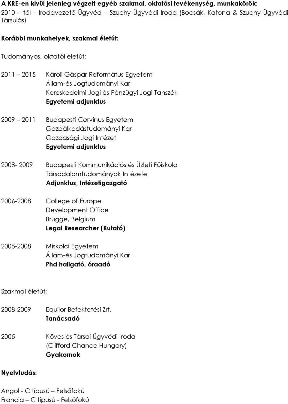 Corvinus Egyetem Gazdálkodástudományi Kar Gazdasági Jogi Intézet Egyetemi adjunktus 2008-2009 Budapesti Kommunikációs és Üzleti Főiskola Társadalomtudományok Intézete Adjunktus, Intézetigazgató