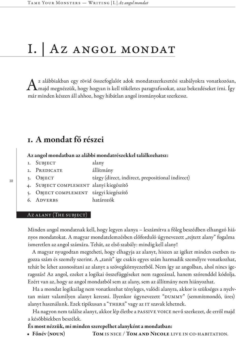 Predicate állítmány 3. Object tárgy (direct, indirect, prepositional indirect) 4. Subject complement alanyi kiegészítő 5. Object complement tárgyi kiegészítő 6.