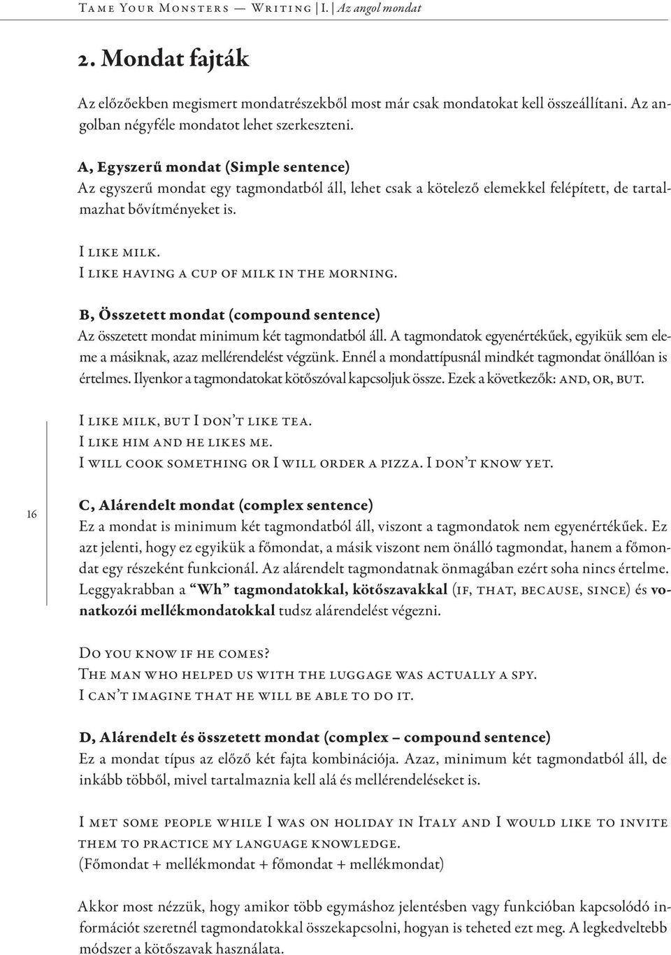 I like having a cup of milk in the morning. B, Összetett mondat (compound sentence) Az összetett mondat minimum két tagmondatból áll.