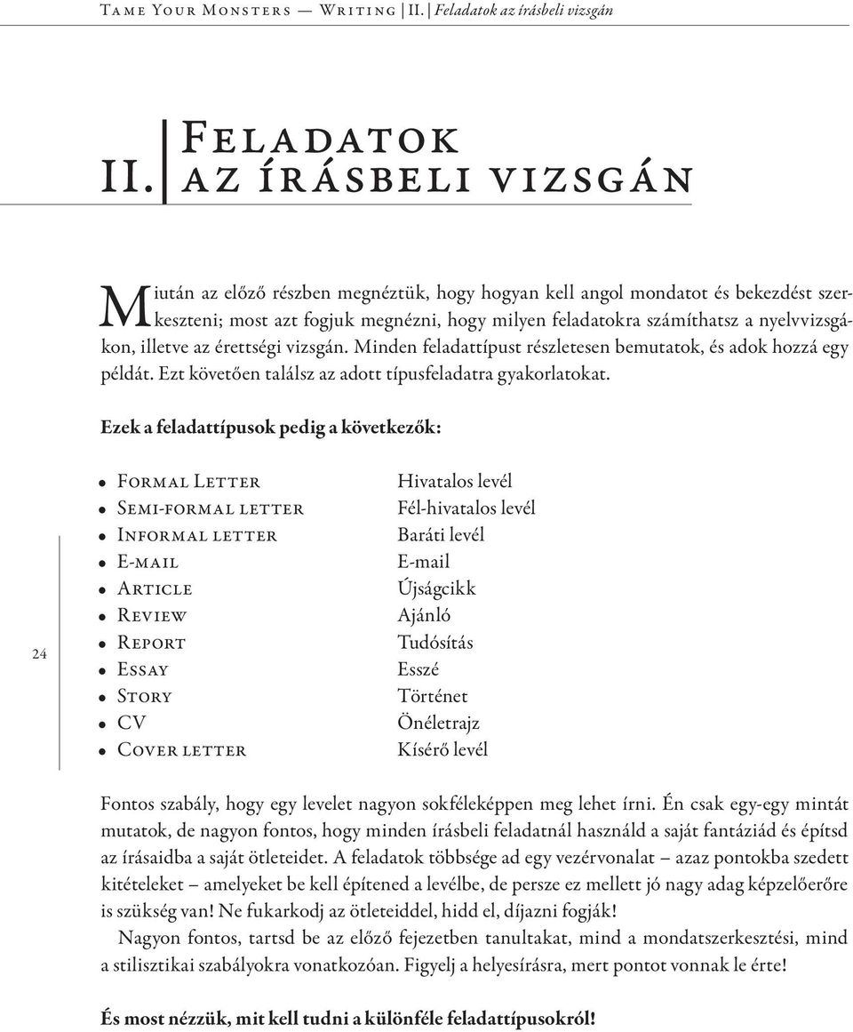 illetve az érettségi vizsgán. Minden feladattípust részletesen bemutatok, és adok hozzá egy példát. Ezt követően találsz az adott típusfeladatra gyakorlatokat.