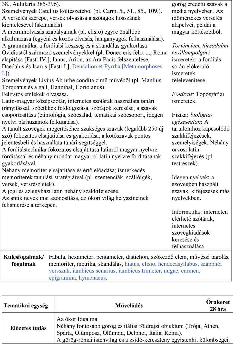 A grammatika, a fordítási készség és a skandálás gyakorlása Ovidiustól származó szemelvényekkel (pl. Donec eris felix...; Róma alapítása [Fasti IV.