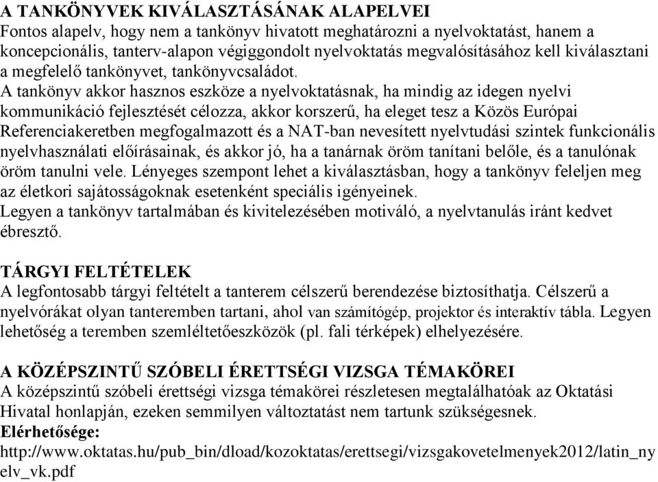 A tankönyv akkor hasznos eszköze a nyelvoktatásnak, ha mindig az idegen nyelvi kommunikáció fejlesztését célozza, akkor korszerű, ha eleget tesz a Közös Európai Referenciakeretben megfogalmazott és a