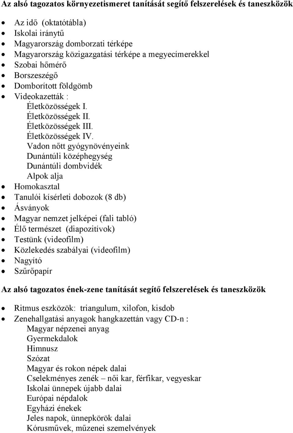 Vadon nőtt gyógynövényeink Dunántúli középhegység Dunántúli dombvidék Alpok alja Homokasztal Tanulói kísérleti dobozok (8 db) Ásványok Magyar nemzet jelképei (fali tabló) Élő természet (diapozitívok)