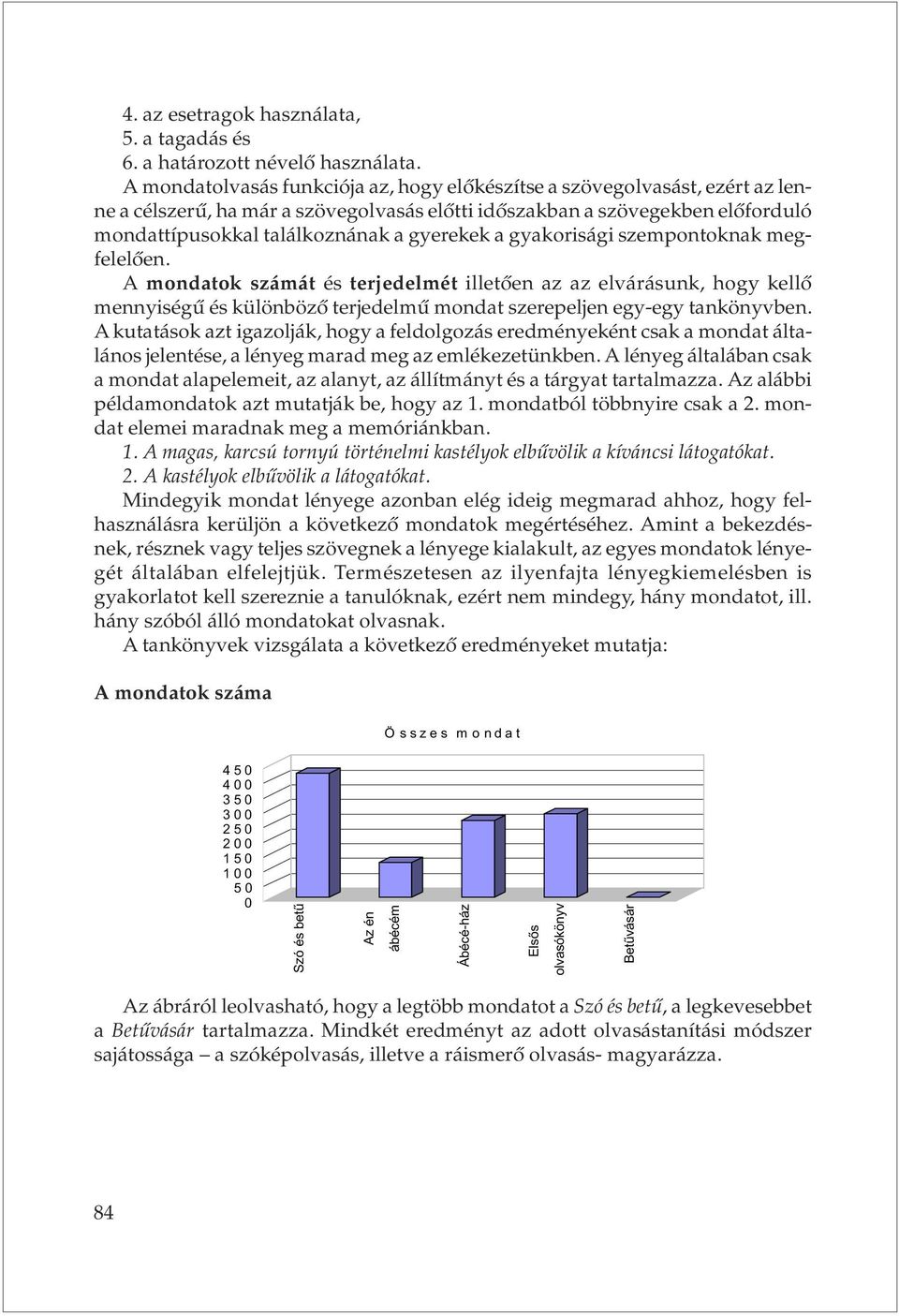 a gyakorisági szempontoknak megfelelõen. A mondatok számát és terjedelmét illetõen az az elvárásunk, hogy kellõ mennyiségû és különbözõ terjedelmû mondat szerepeljen egy-egy tankönyvben.
