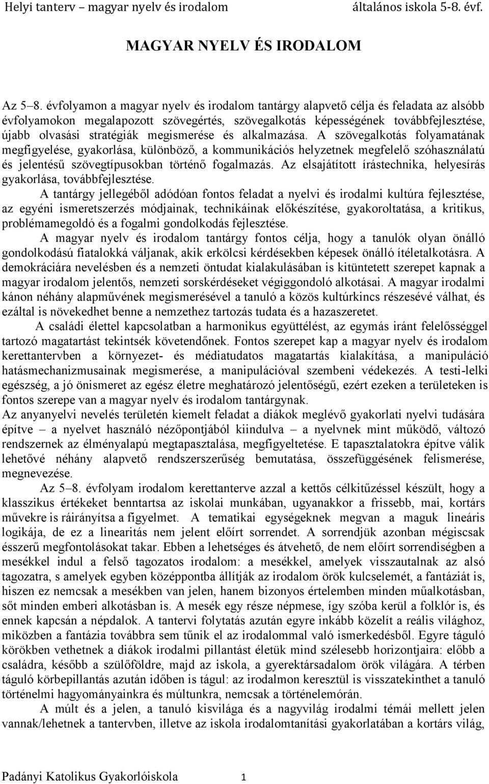 megismerése és alkalmazása. A szövegalkotás folyamatának megfigyelése, gyakorlása, különböző, a kommunikációs helyzetnek megfelelő szóhasználatú és jelentésű szövegtípusokban történő fogalmazás.