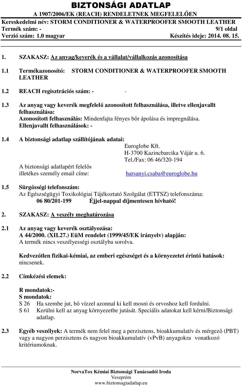 Ellenjavallt felhasználások: - 1.4 A biztonsági adatlap szállítójának adatai: Euroglobe Kft. H-3700 Kazincbarcika Vájár u. 6. Tel.