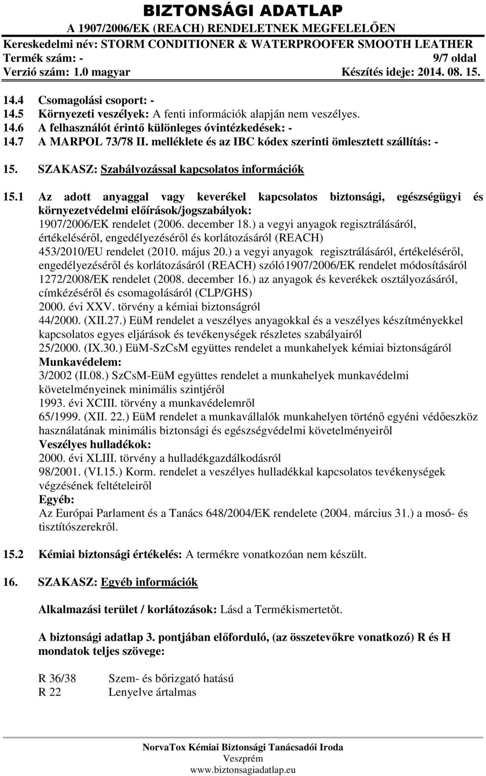 1 Az adott anyaggal vagy keverékel kapcsolatos biztonsági, egészségügyi és környezetvédelmi előírások/jogszabályok: 1907/2006/EK rendelet (2006. december 18.