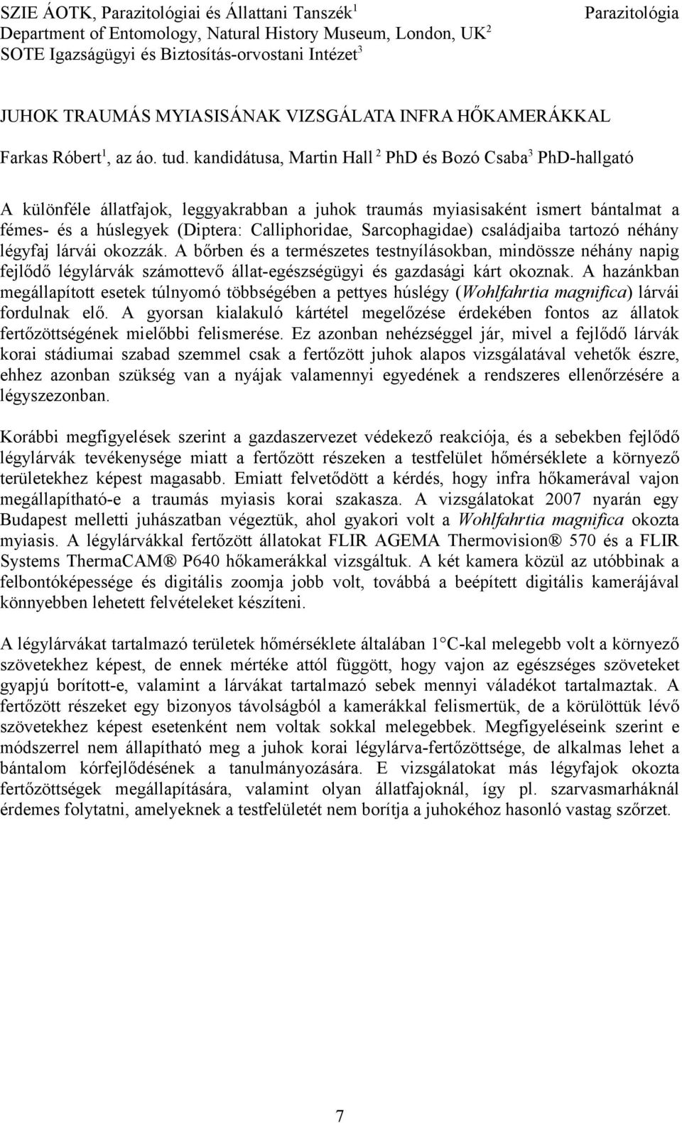 kandidátusa, Martin Hall 2 PhD és Bozó Csaba 3 PhD-hallgató A különféle állatfajok, leggyakrabban a juhok traumás myiasisaként ismert bántalmat a fémes- és a húslegyek (Diptera: Calliphoridae,