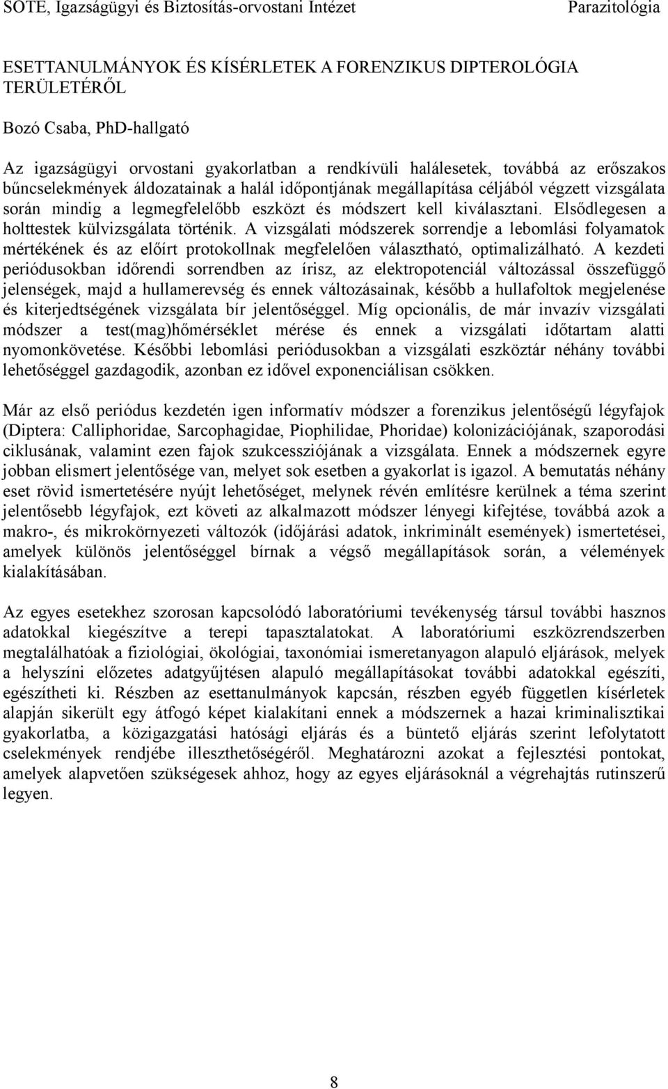 kiválasztani. Elsődlegesen a holttestek külvizsgálata történik. A vizsgálati módszerek sorrendje a lebomlási folyamatok mértékének és az előírt protokollnak megfelelően választható, optimalizálható.
