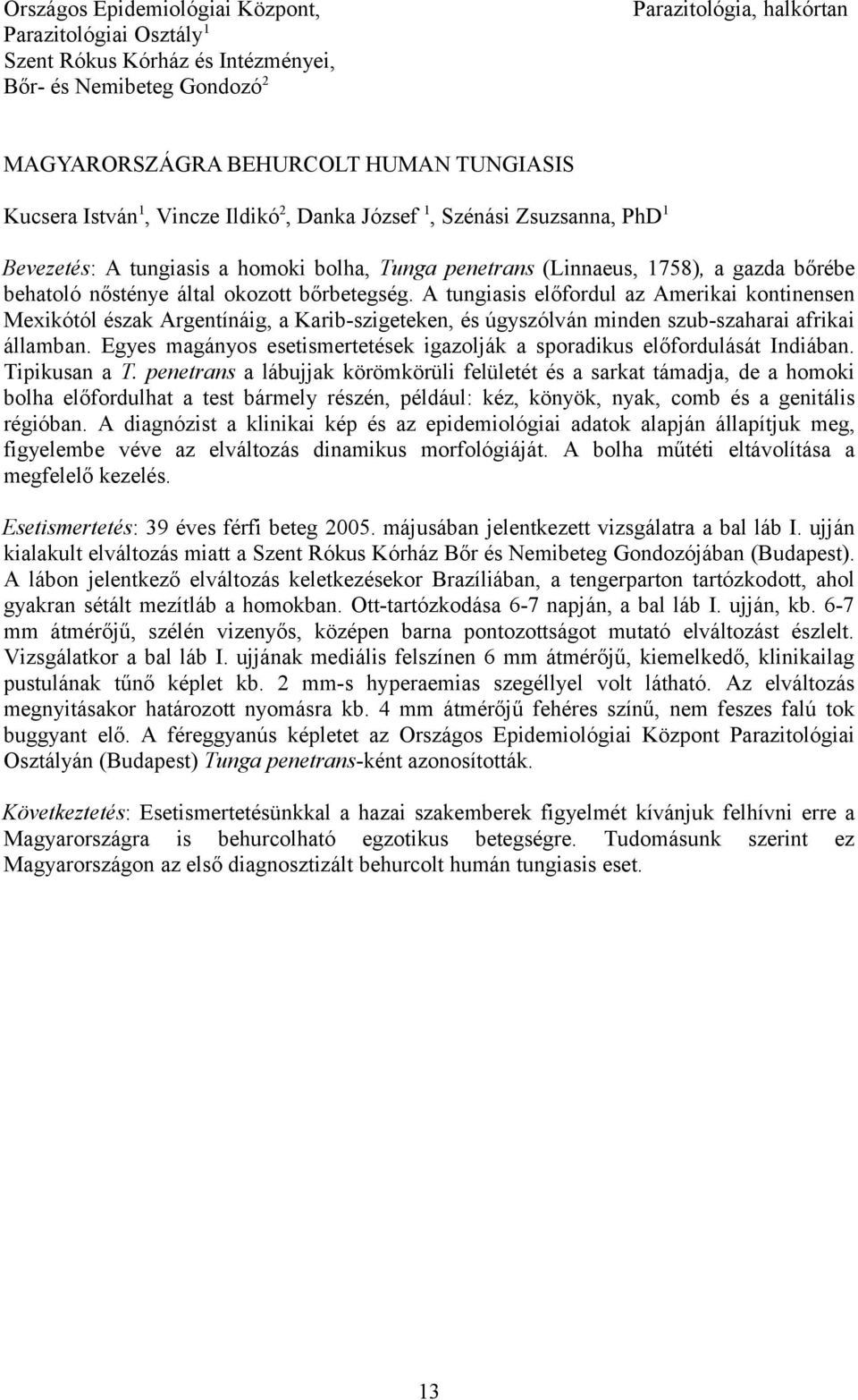 A tungiasis előfordul az Amerikai kontinensen Mexikótól észak Argentínáig, a Karib-szigeteken, és úgyszólván minden szub-szaharai afrikai államban.