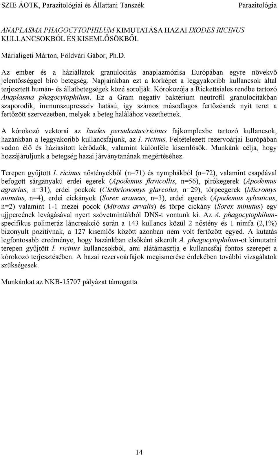 Napjainkban ezt a kórképet a leggyakoribb kullancsok által terjesztett humán- és állatbetegségek közé sorolják. Kórokozója a Rickettsiales rendbe tartozó Anaplasma phagocytophilum.