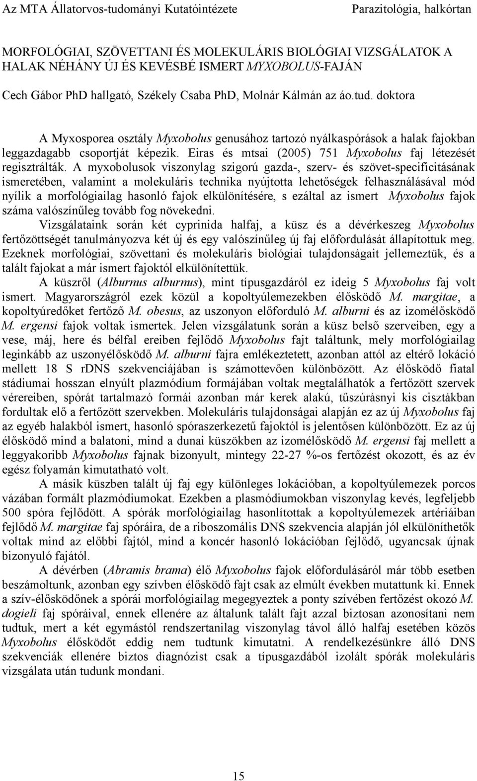 Eiras és mtsai (2005) 751 Myxobolus faj létezését regisztrálták.