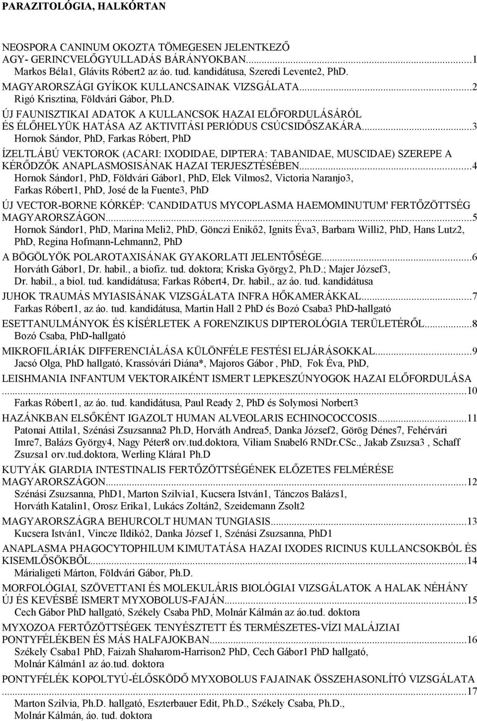 ÚJ FAUNISZTIKAI ADATOK A KULLANCSOK HAZAI ELŐFORDULÁSÁRÓL ÉS ÉLŐHELYÜK HATÁSA AZ AKTIVITÁSI PERIÓDUS CSÚCSIDŐSZAKÁRA.