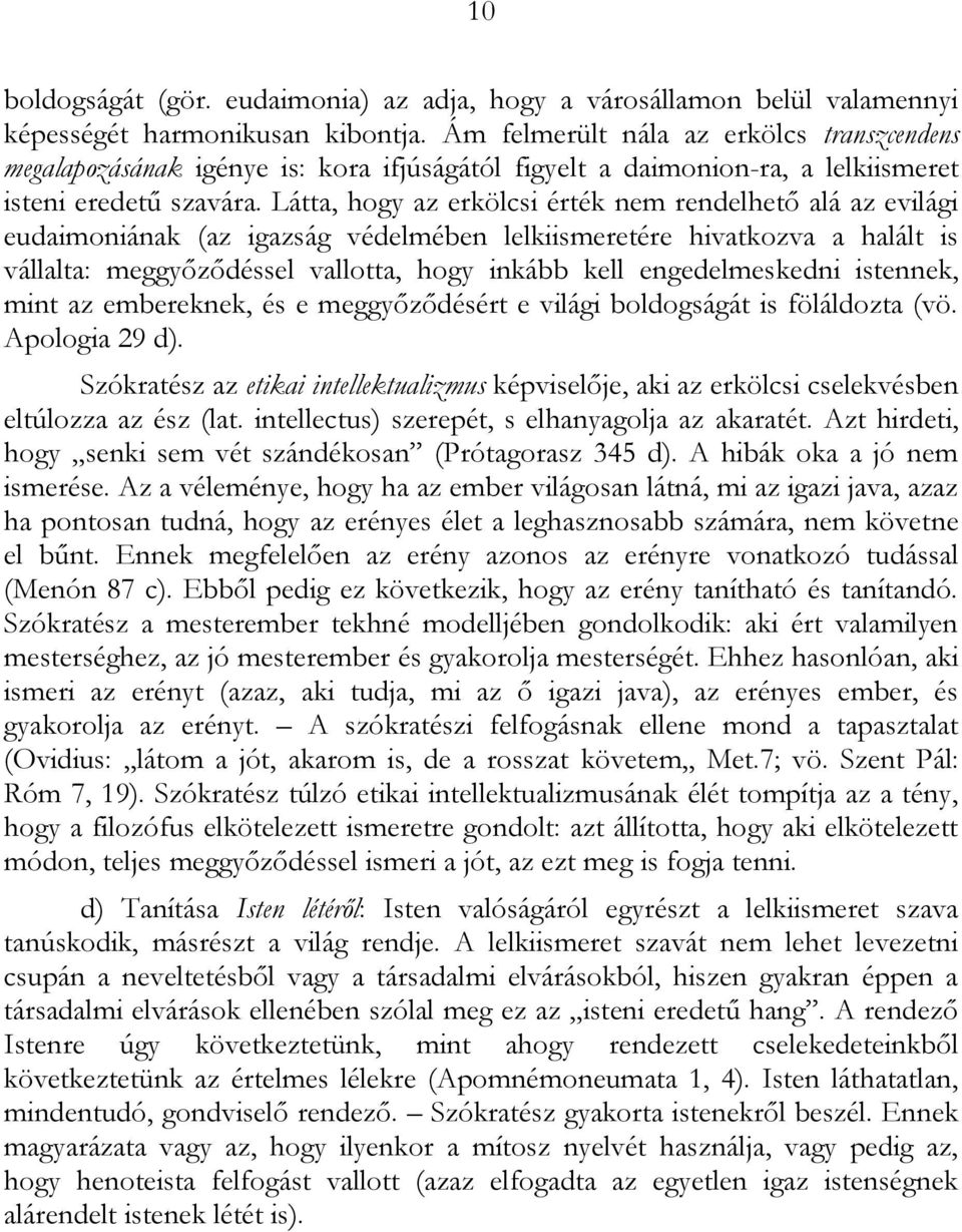 Látta, hogy az erkölcsi érték nem rendelhető alá az evilági eudaimoniának (az igazság védelmében lelkiismeretére hivatkozva a halált is vállalta: meggyőződéssel vallotta, hogy inkább kell