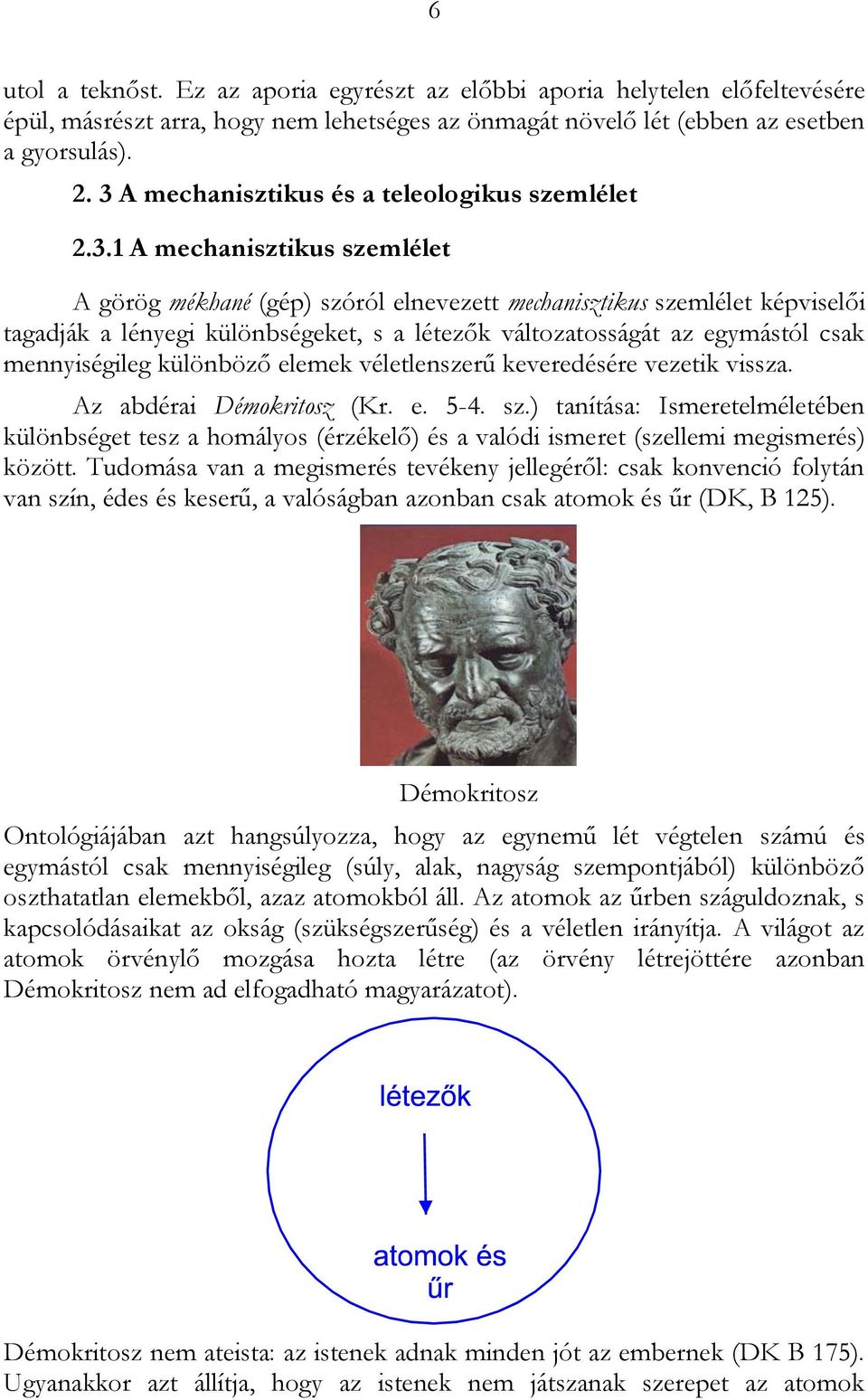 létezők változatosságát az egymástól csak mennyiségileg különböző elemek véletlenszerű keveredésére vezetik vissza. Az abdérai Démokritosz (Kr. e. 5-4. sz.