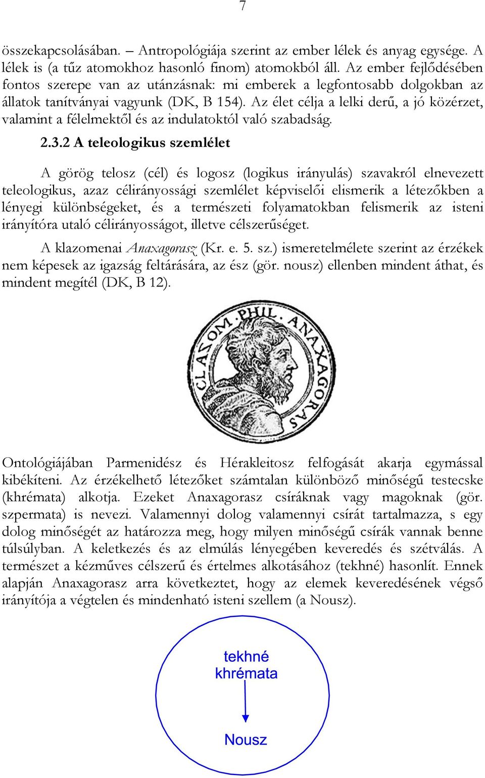 Az élet célja a lelki derű, a jó közérzet, valamint a félelmektől és az indulatoktól való szabadság. 2.3.