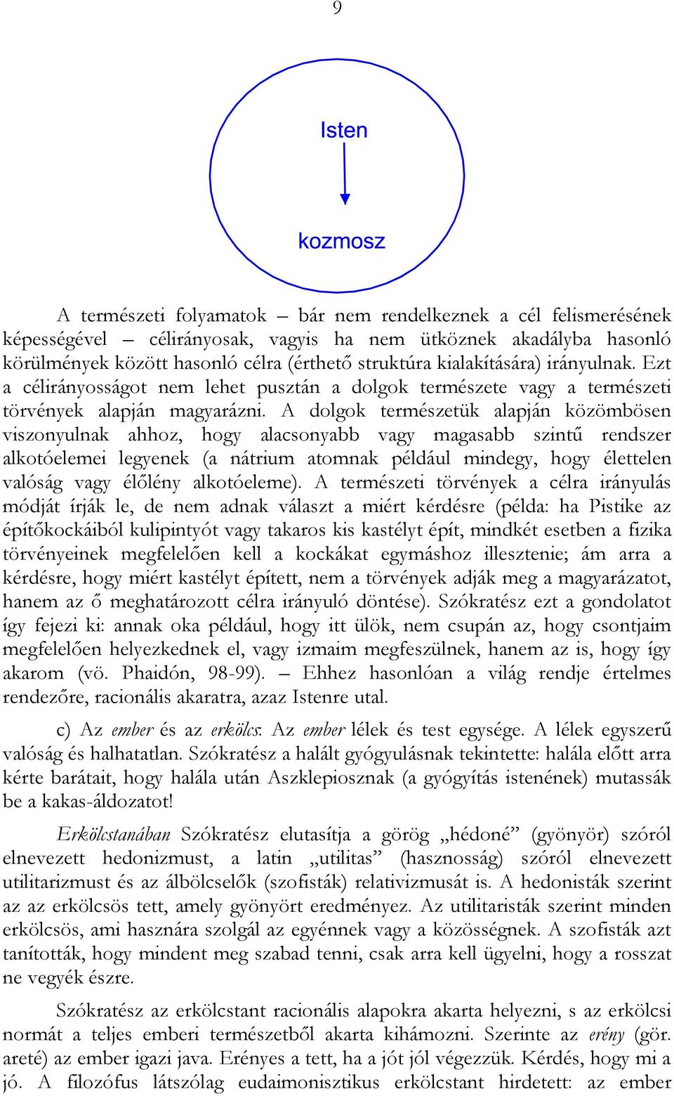 A dolgok természetük alapján közömbösen viszonyulnak ahhoz, hogy alacsonyabb vagy magasabb szintű rendszer alkotóelemei legyenek (a nátrium atomnak például mindegy, hogy élettelen valóság vagy