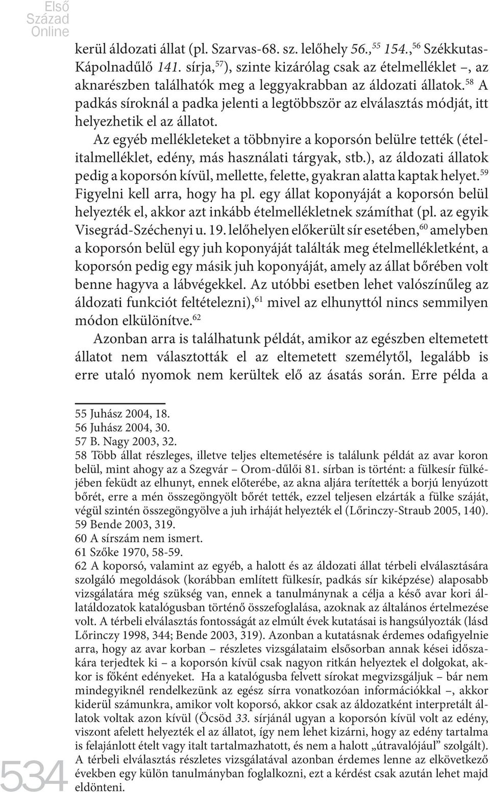 58 A padkás síroknál a padka jelenti a legtöbbször az elválasztás módját, itt helyezhetik el az állatot.