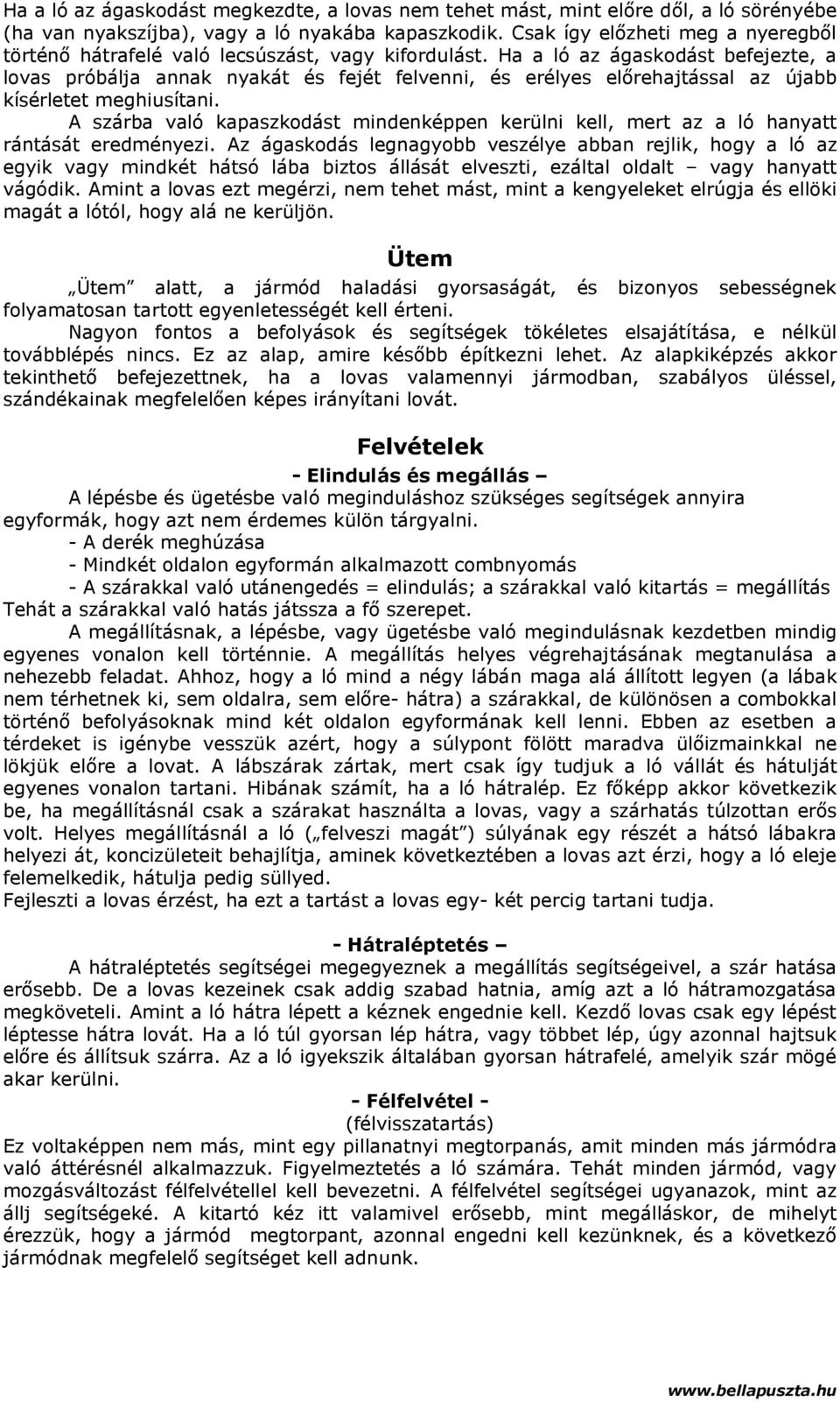 Ha a ló az ágaskodást befejezte, a lovas próbálja annak nyakát és fejét felvenni, és erélyes előrehajtással az újabb kísérletet meghiusítani.