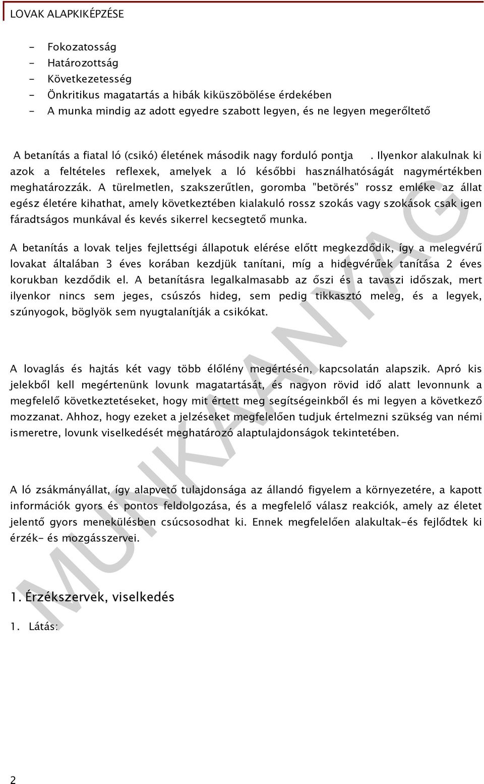 A türelmetlen, szakszerűtlen, goromba "betörés" rossz emléke az állat egész életére kihathat, amely következtében kialakuló rossz szokás vagy szokások csak igen fáradtságos munkával és kevés sikerrel